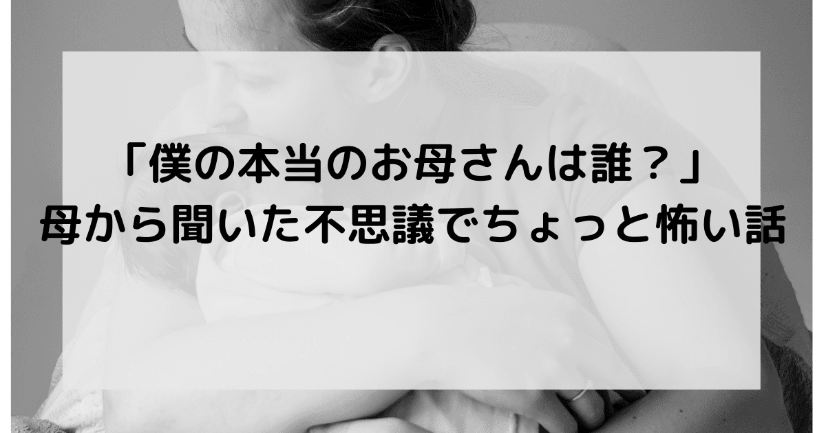 「僕の本当のお母さんは誰？」母から聞いた不思議でちょっと怖い話