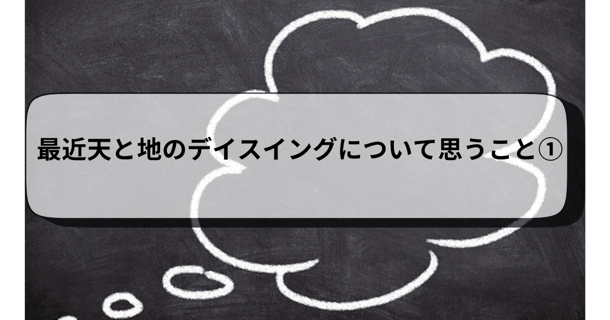 最近天と地のデイスイングについて思うこと①
