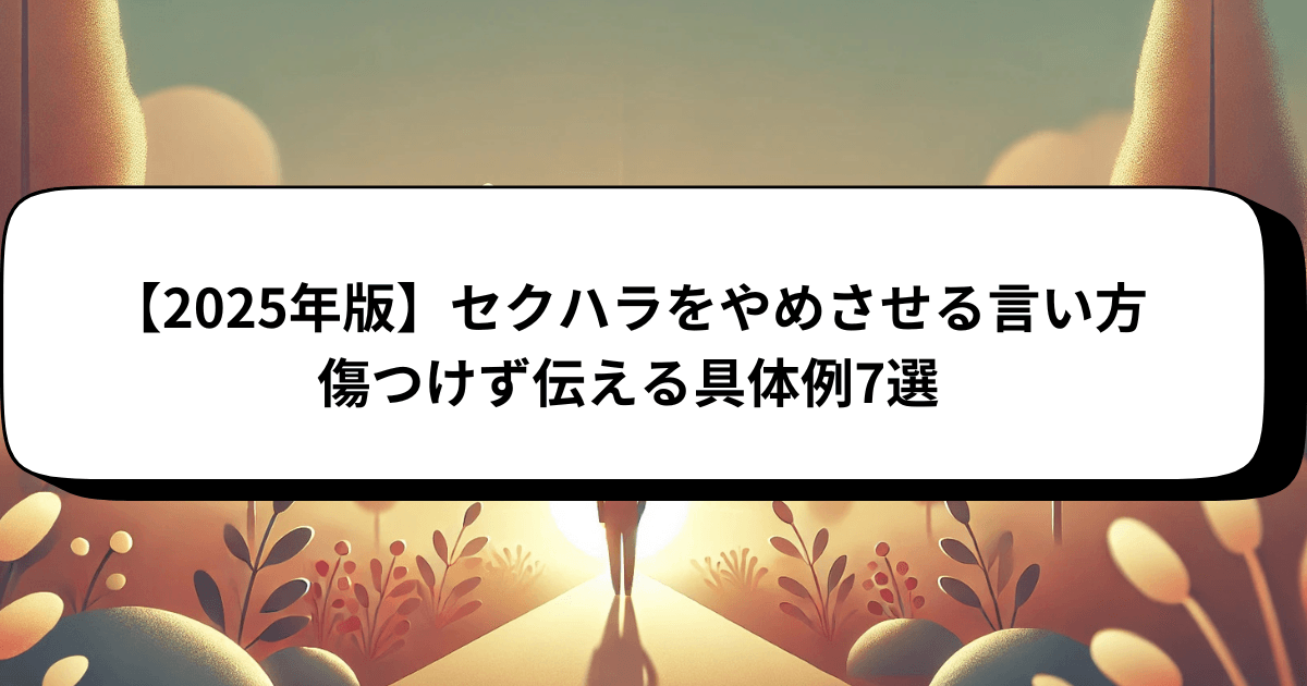 【2025年版】セクハラをやめさせる言い方｜傷つけず伝える具体例7選